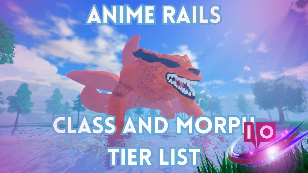Ultimate Anime Rails Class & Morph Tier List: Your Complete Guide