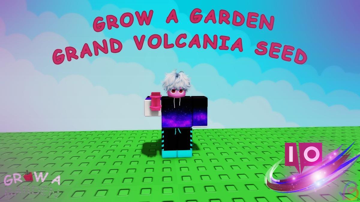 How to Easily Obtain Grand Volcania Seed in Grow a Garden