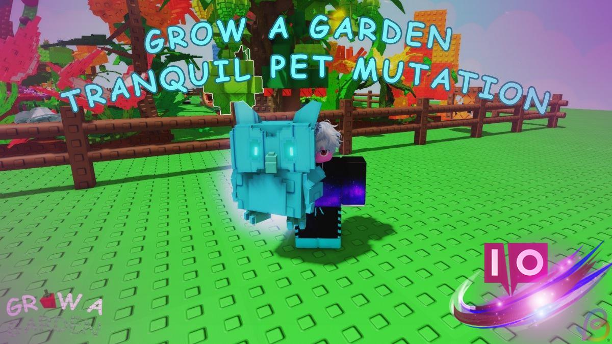Unlock Tranquil Pet Mutation in Grow a Garden: A Step-by-Step Guide