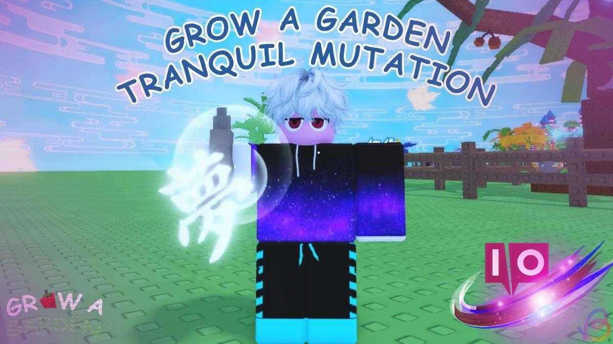 Unlocking Tranquil Mutation in Grow a Garden: A Complete Guide