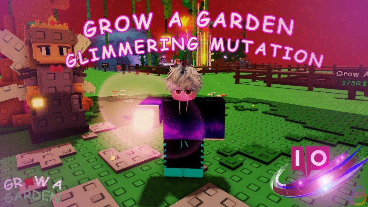 Unlock Glimmering Mutation in Grow a Garden: Step-by-Step Guide