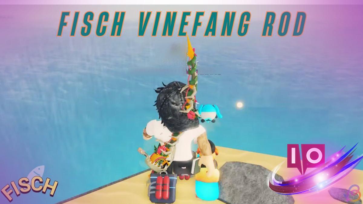 Mastering Fisch: How to Acquire the Vinefang Rod Effortlessly