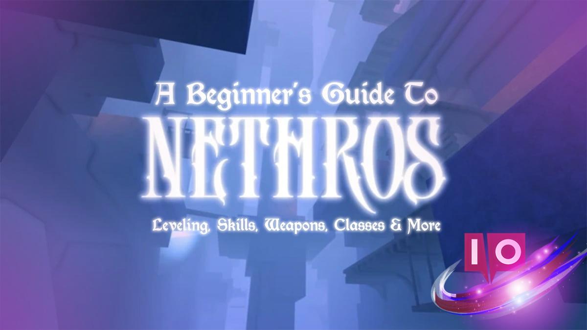 Ultimate Nethros Beginner’s Guide: Leveling, Skills, Classes & Tips