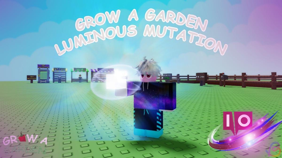 Unlocking Luminous Mutation in Grow a Garden: A Step-by-Step Guide