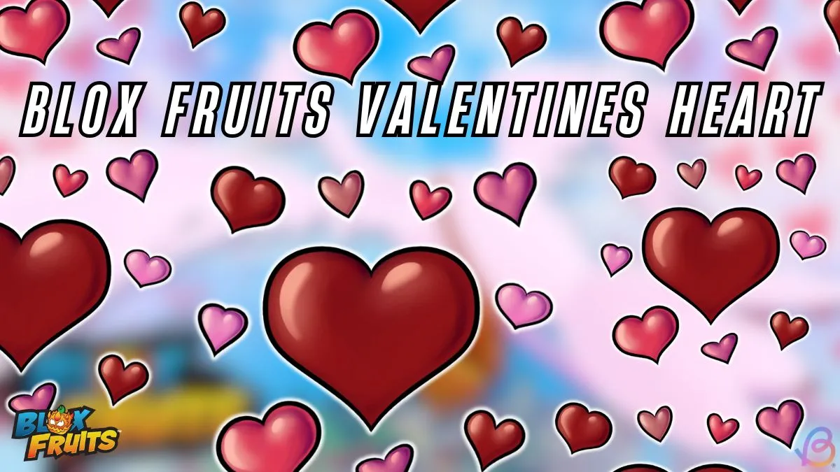 How to Secure Valentine’s Hearts in Blox Fruits: A Complete Guide